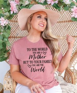 To The World You Are a Mother T Shirt