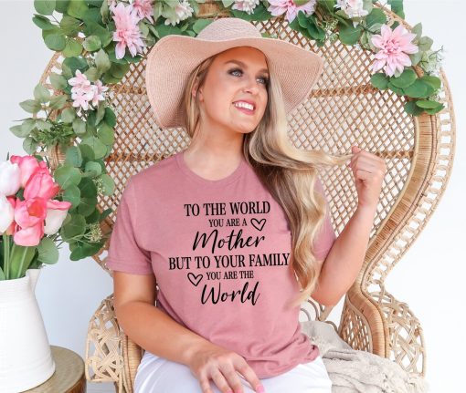 To The World You Are a Mother T Shirt