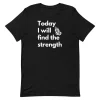 Today I Will Find The Strength T-Shirt