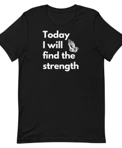 Today I Will Find The Strength T-Shirt