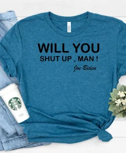 Will You Shut Up , Man Biden Harris 2020 Shirt