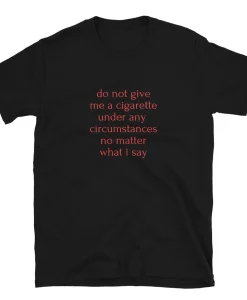 do not give me a cigarette Shirt