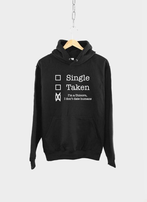 Single, Taken, I'm A Unicorn I Don't Date Humans Hoodie