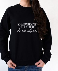 So Apparently I'm Un Poco Dramatica Sweatshirt