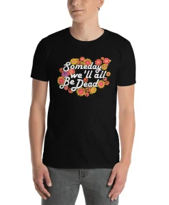 Someday We'll All Be Dead Shirt