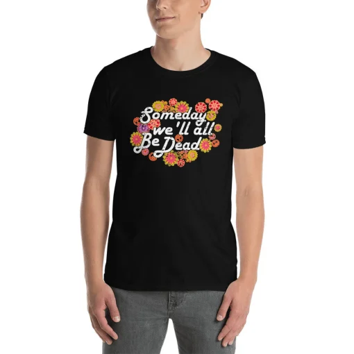 Someday We'll All Be Dead Shirt