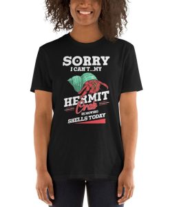 Sorry I Can't My Hermit Crab Is Moving Shells Today T Shirt