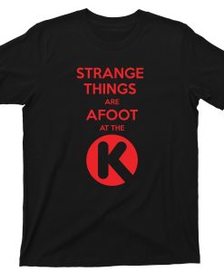 Strange Things Are Afoot At The Circle K T Shirt