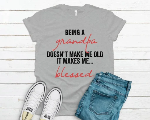 Being A Grandpa Doesn't Make Me Old It Makes Me Blessed T Shirt