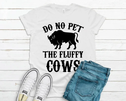 Do Not Pet the Fluffy Cows T Shirt