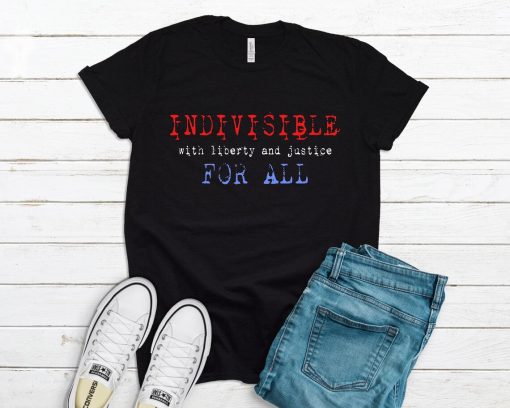 Indivisible With Liberty and Justice For All T-Shirt