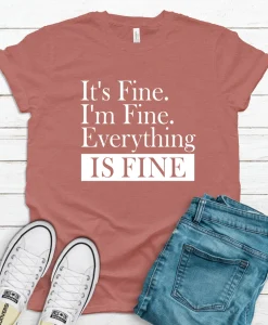 It's Fine I'm Fine Everything is Fine Shirt