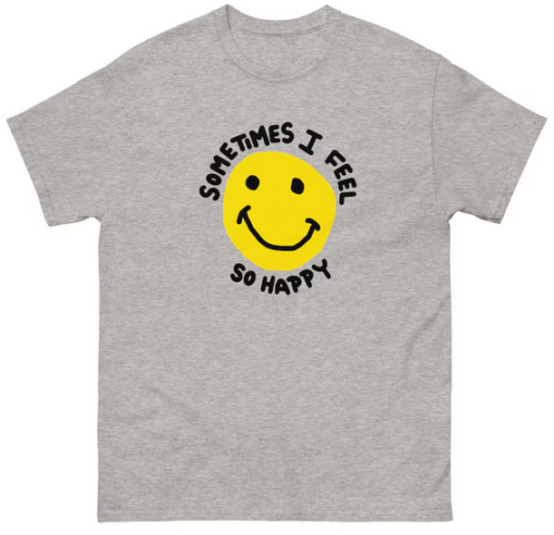 Sometimes I feel So Happy T-shirt thd